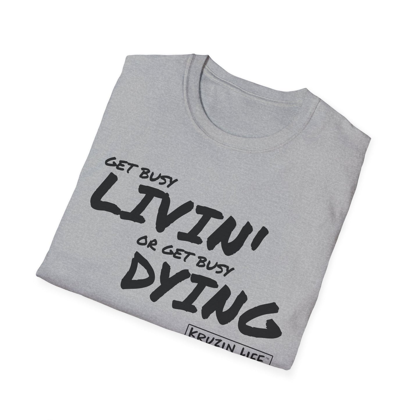 Get Busy Living or Get Busy Dying T-Shirt, Kruzin Life, Softstyle Heather Shirt