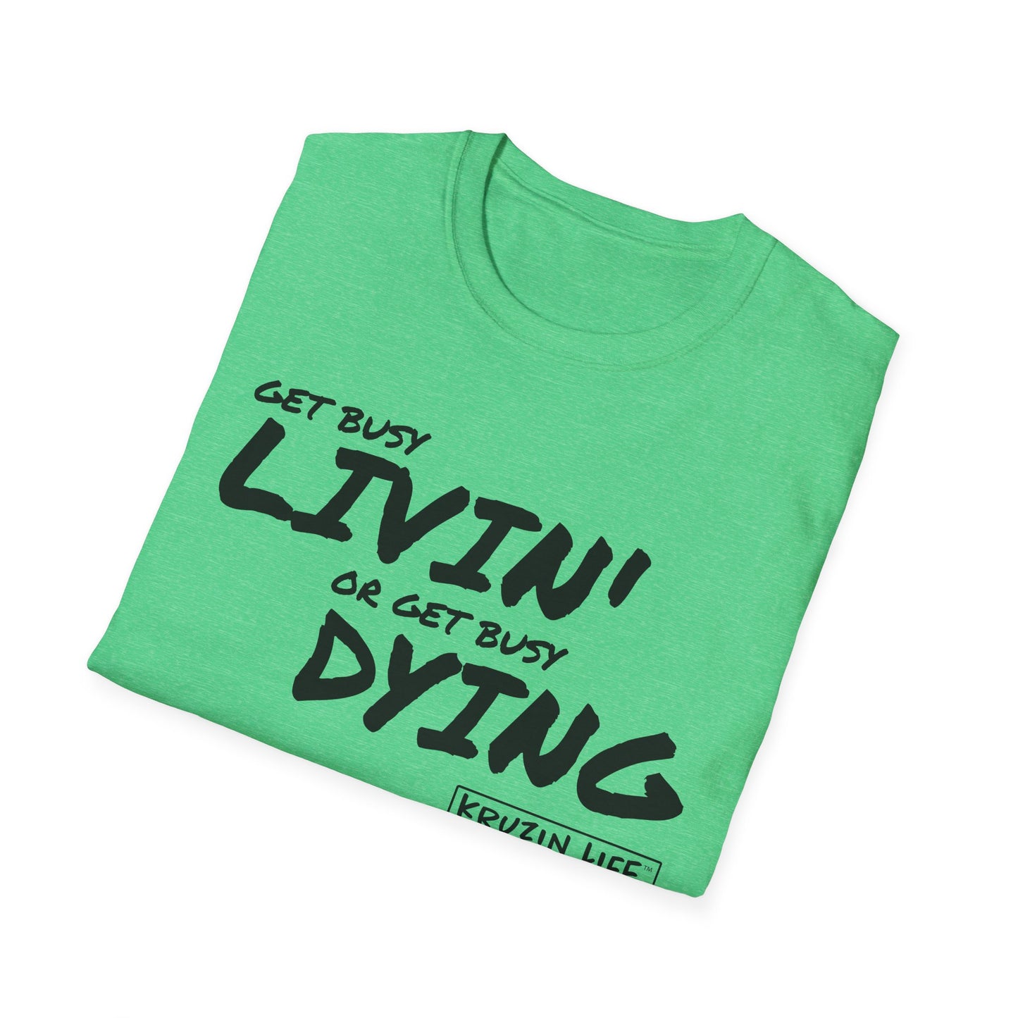 Get Busy Living or Get Busy Dying T-Shirt, Kruzin Life, Softstyle Heather Shirt