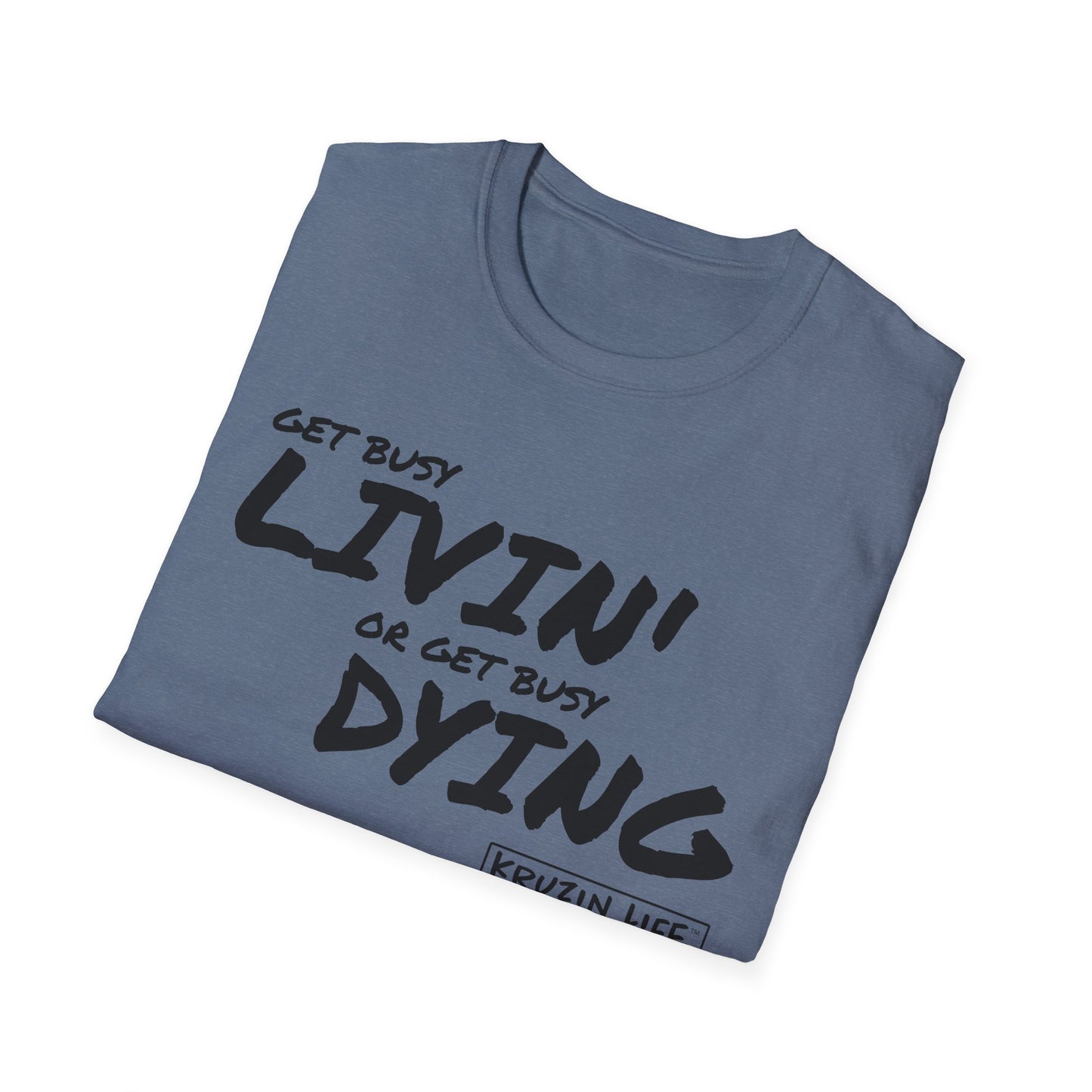 Get Busy Living or Get Busy Dying T-Shirt, Kruzin Life, Softstyle Heather Shirt