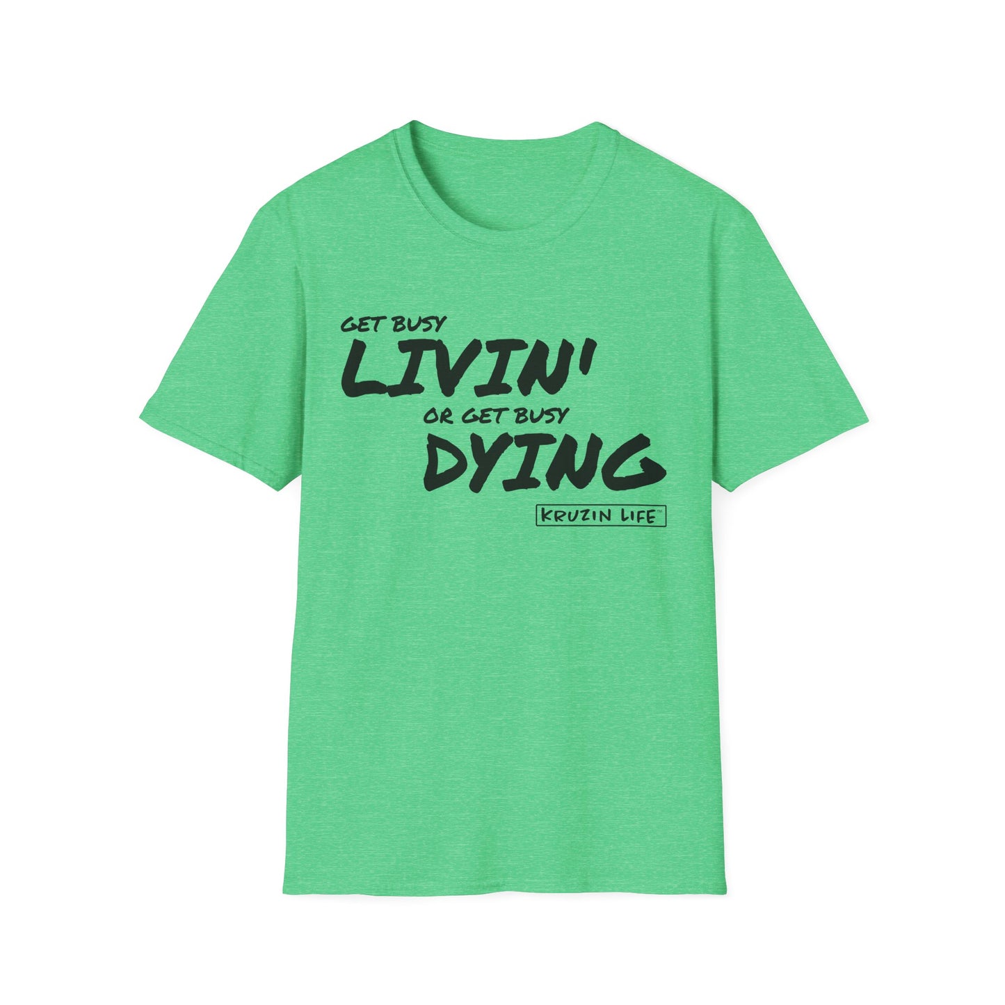 Get Busy Living or Get Busy Dying T-Shirt, Kruzin Life, Softstyle Heather Shirt