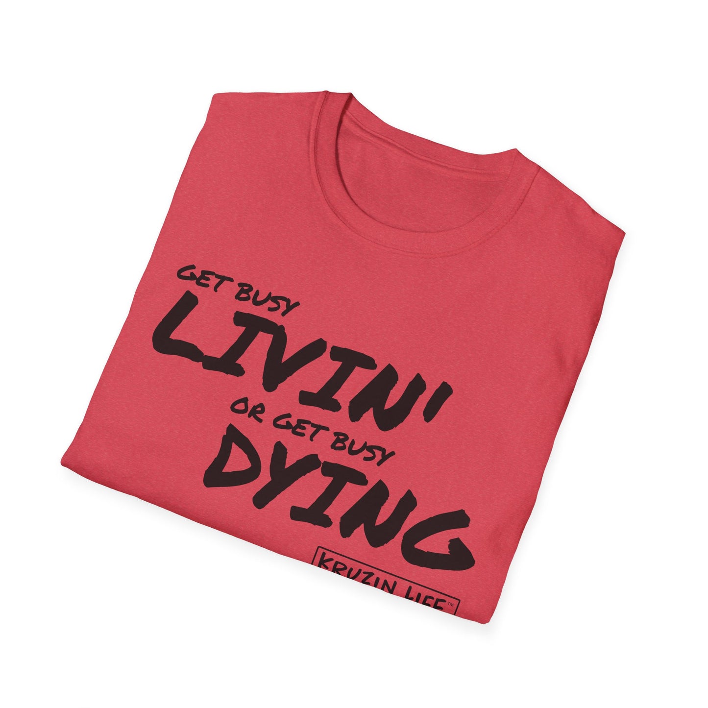 Get Busy Living or Get Busy Dying T-Shirt, Kruzin Life, Softstyle Heather Shirt