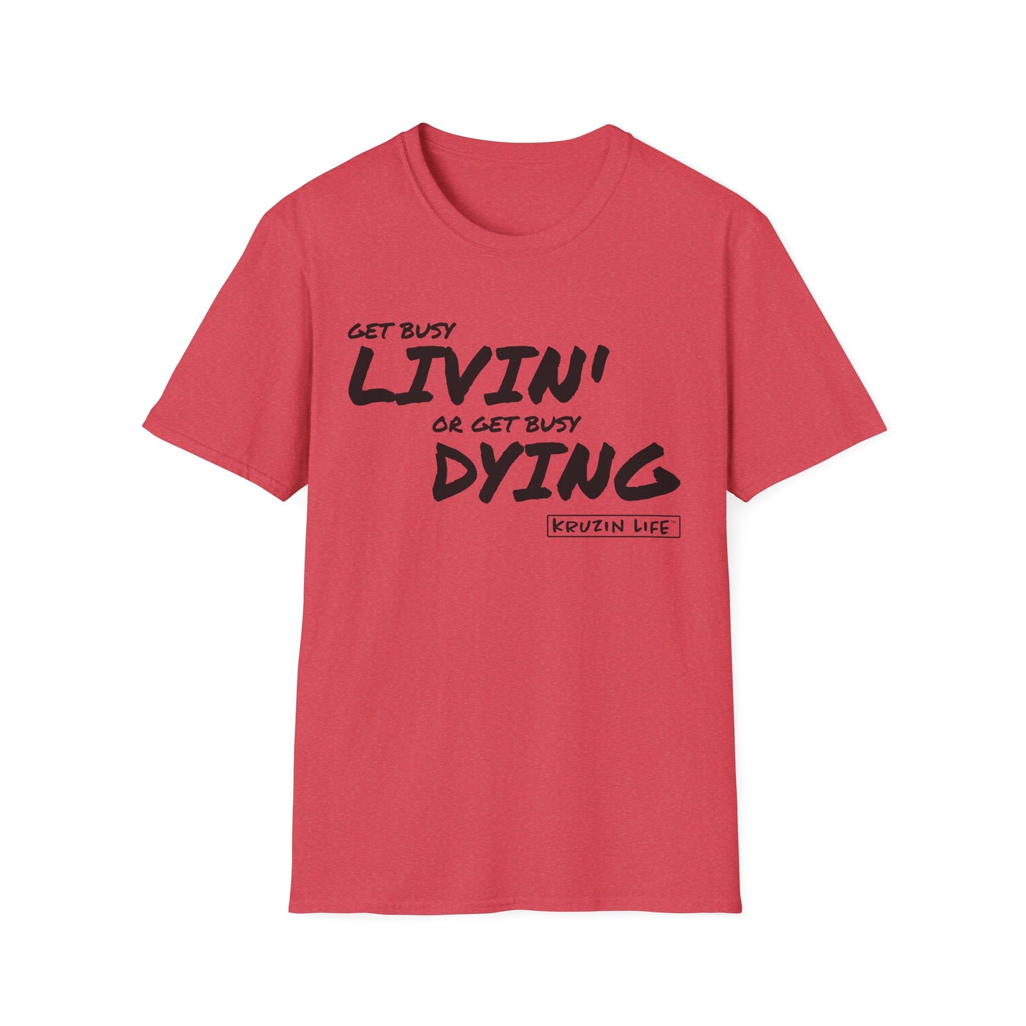 Get Busy Living or Get Busy Dying T-Shirt, Kruzin Life, Softstyle Heather Shirt