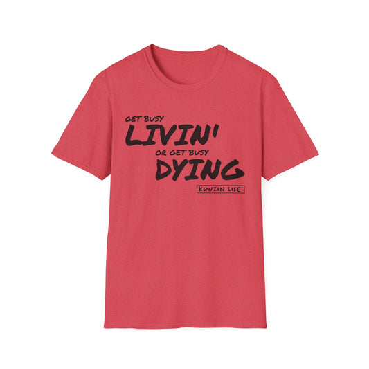 Get Busy Living or Get Busy Dying T-Shirt, Kruzin Life, Softstyle Heather Shirt