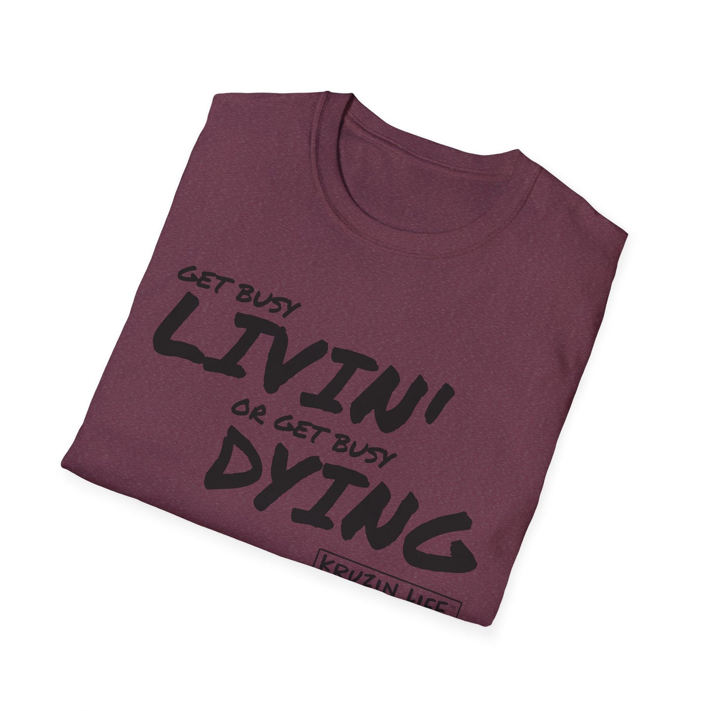 Get Busy Living or Get Busy Dying T-Shirt, Kruzin Life, Softstyle Heather Shirt